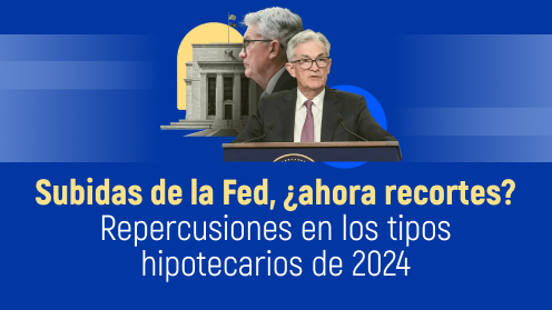 Subidas De La Fed, ¿Ahora Recortes? Repercusiones en Los Tipos Hipotecarios De 2024