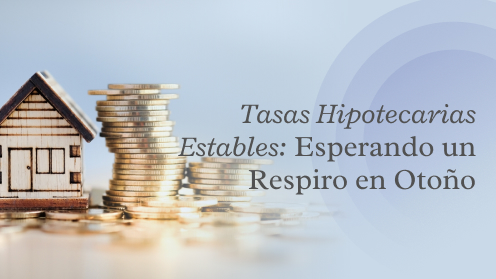 Tasas Hipotecarias Estables: Esperando Un Respiro en Otoño